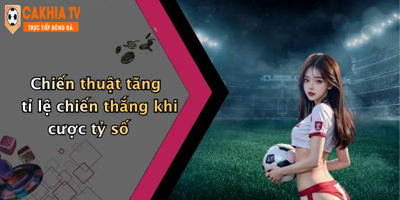 Chiến thuật tăng tỉ lệ chiến thắng khi cược tỷ số