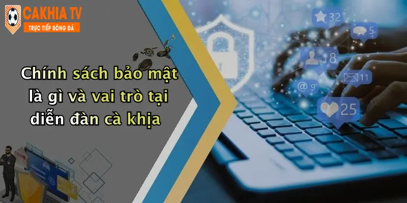 Chính sách bảo mật là gì và vai trò tại diễn đàn cà khịa