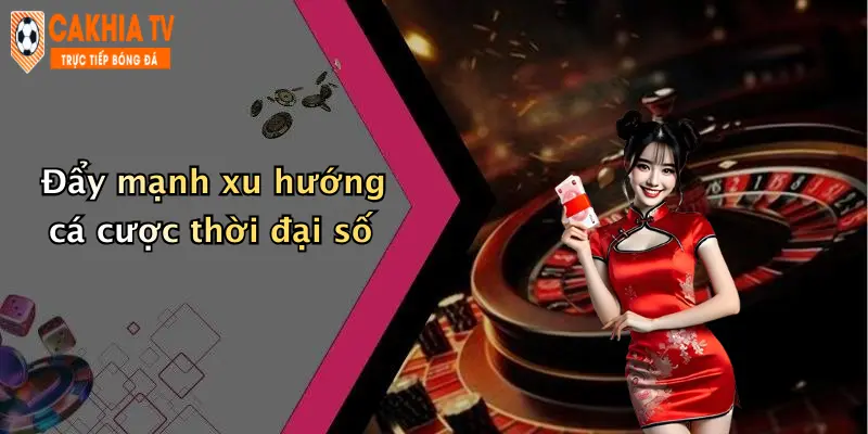 Đẩy mạnh xu hướng cá cược thời đại số