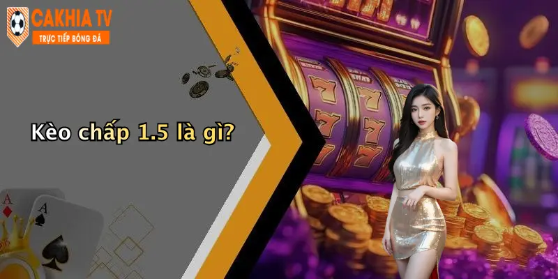 Kèo chấp 1.5 là gì?