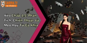 Kèo Chấp 1.5: Phân Tích, Chiến Thuật Và Mẹo Hay Từ Cà Khịa