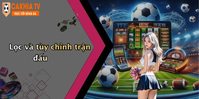 Lọc và tùy chỉnh trận đấu
