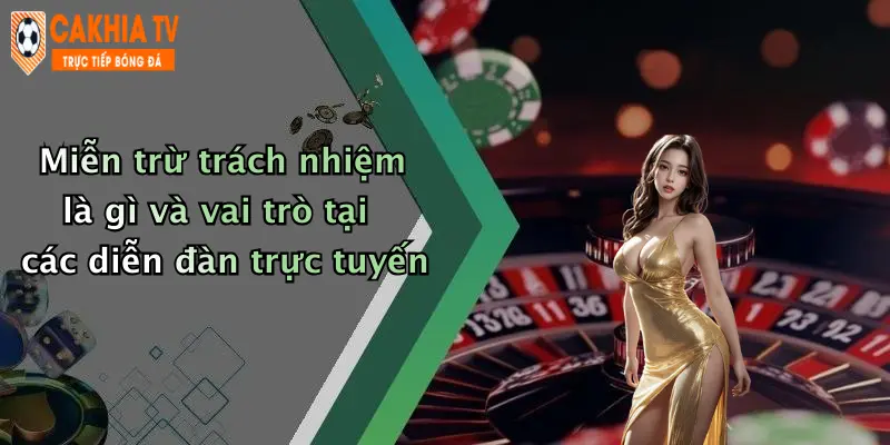 Miễn trừ trách nhiệm là gì và vai trò tại các diễn đàn trực tuyến