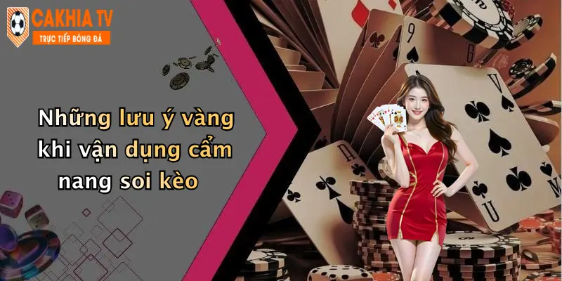 Những lưu ý vàng khi vận dụng cẩm nang soi kèo