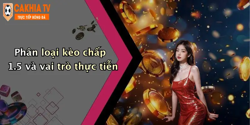 Phân loại kèo chấp 1.5 và vai trò thực tiễn