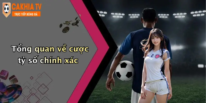 Tổng quan về cược tỷ số chính xác