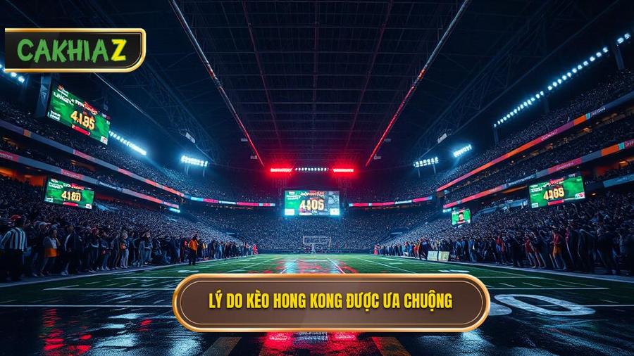 Tại sao kèo bóng đá Hong Kong lại được ưa chuộng đến vậy?