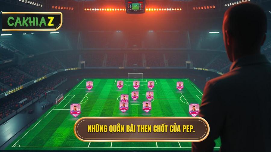 Những quân bài then chốt trong sa bàn của Pep