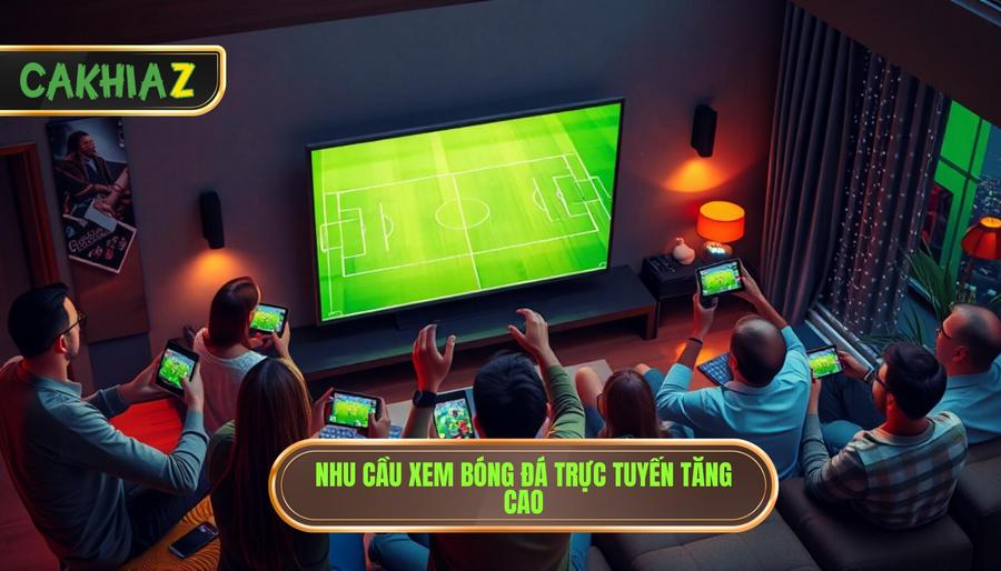 1. Nhu cầu xem bóng đá trực tuyến tăng cao