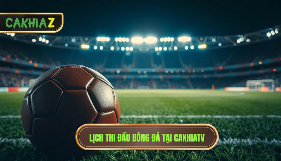 2. Lịch thi đấu bóng đá tại CakhiaTV