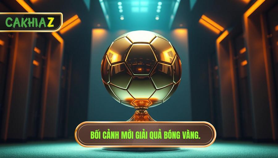 Bối cảnh mới giải Quả Bóng Vàng
